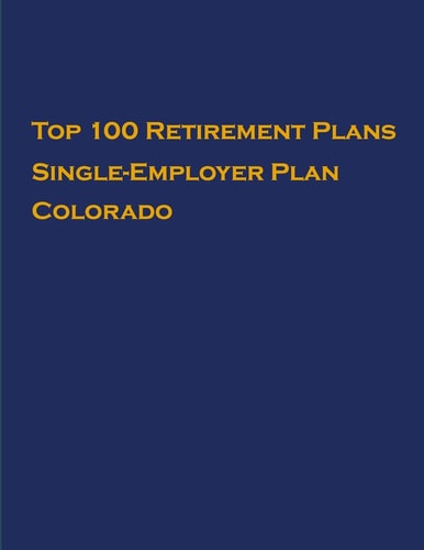 Top 100 US Retirement Plans - Single-Employer Pension Plans - Colorado Employee Benefit Plans