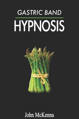Gastric Band Hypnosis How To Lose Weight, Stop Food Addiction And Eat Healthy Without Surgery Risks