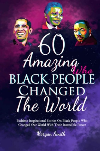 60 Amazing Black People Who Changed The World Bedtime Inspirational Stories On Black People Who Changed Our World With Their Incredible Power
