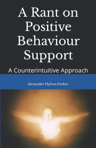 A Rant on Positive Behaviour Support A Counterintuitive Approach