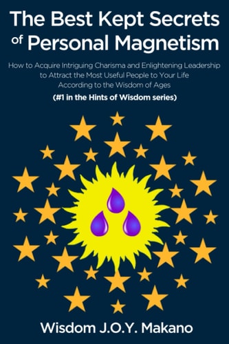 The Best Kept Secrets of Personal Magnetism How to Acquire Intriguing Charisma and Enlightened Leadership According to the Wisdom of Ages