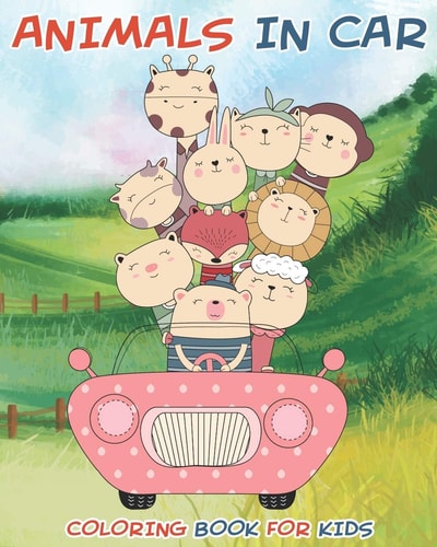 Animals in Car Coloring Book for Kids Ages 3-8 Vehicles Coloring Book for Toddlers, Preschooler, Boys, and Girls With Cute Designs of Animals Driving Cars and Much More!