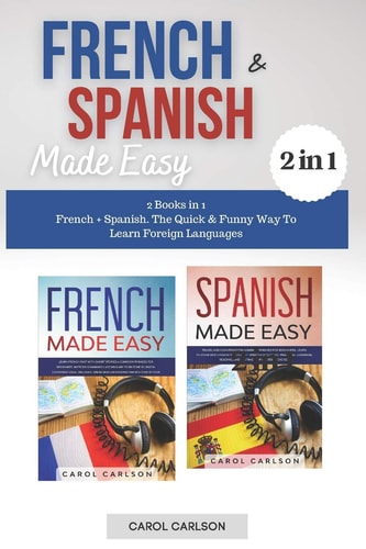 French & Spanish Made Easy 2 Books in 1. French + Spanish. The Quick & Funny Way To Learn Foreign Languages