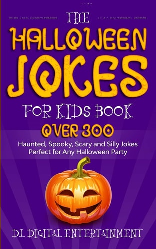 The Halloween Jokes for Kids Book Over 300 Haunted, Spooky, Scary and Silly Jokes Perfect for Any Halloween Party