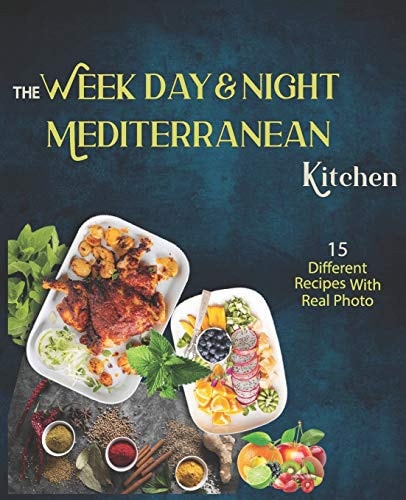The Week Day & Night Mediterranean Kitchen Cook Book A Delicious, Healthy and Flavorful Alternative for a Life Without Diseases