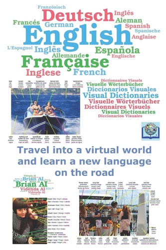 English, French, German, Spanish Visual Dictionary - Travel Into a Virtual World and Learn a New Language on the Road - Voyagez Dans Un Monde Virtuel Et Apprenez Une Nouvelle Langue Sur la Route
