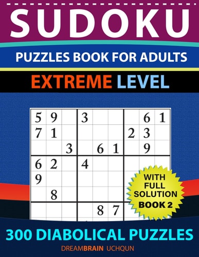 Sudoku Puzzles Book for Adults 300 Diabolical Puzzles with Full Solution for Advanced Sudoku Solvers - EXTREME LEVEL (Book 2)