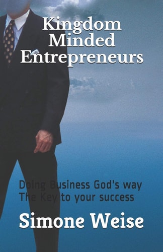 Kingdom Minded Entrepreneurs Doing Business God's Way The Key to Your Success