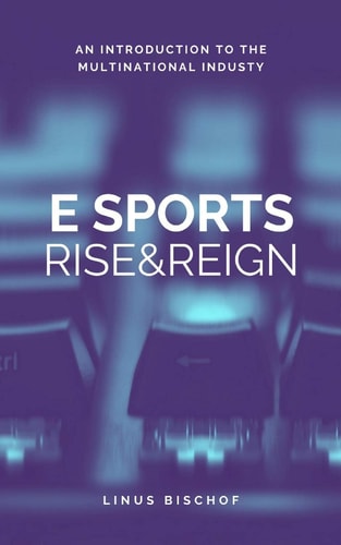 Rise and Reign of Esports An Introduction to the Multinational Industry