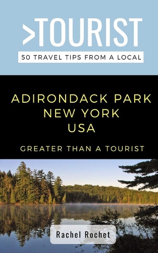 Greater Than a Tourist- Adirondack Park New York USA 50 Travel Tips from a Local