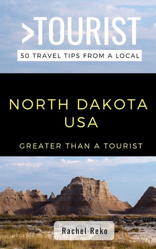 Greater Than a Tourist- North Dakota USA 50 Travel Tips from a Local