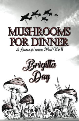 Mushrooms For Dinner A German Girl Survives World War II