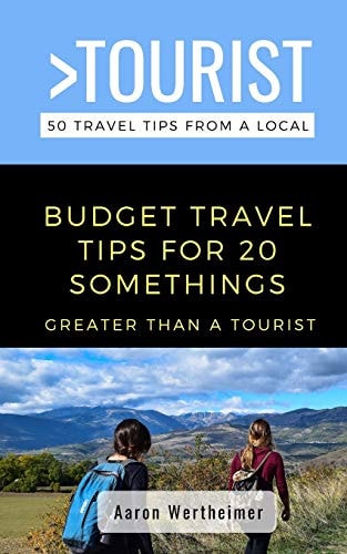 Greater Than a Tourist- Budget Travel Tips for 20 Somethings 50 Travel Tips from a Local