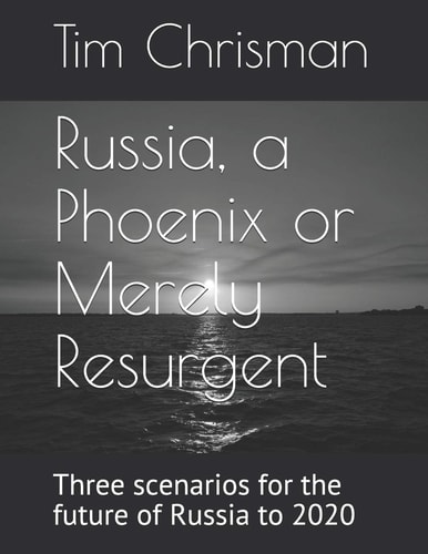 Russia, a Phoenix Or Merely Resurgent Three Scenarios for the Future of Russia to 2020