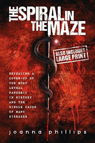 The Spiral in the Maze Revealing a Cover-Up of the Most Lethal Pandemic in History and the Single Cause of Many Diseases