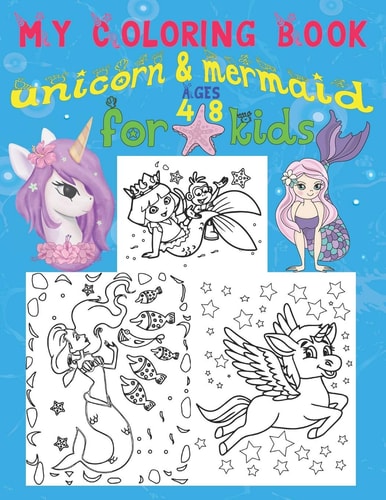 My Coloring Book Unicorn and Mermaid for Kids Ages 4-8 A Fun Kid Coloring Book, 53 Cute, Adorable, Gorgeous, and Unique Coloring Pages, Various, Magic Unicorns and Mermaids for Kids Ages 4-6, 6-8