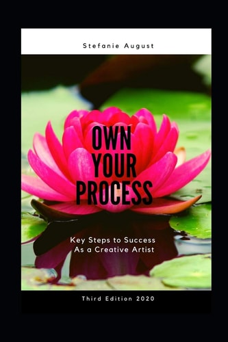 Own Your Process Key Steps to Success As a Creative Artist