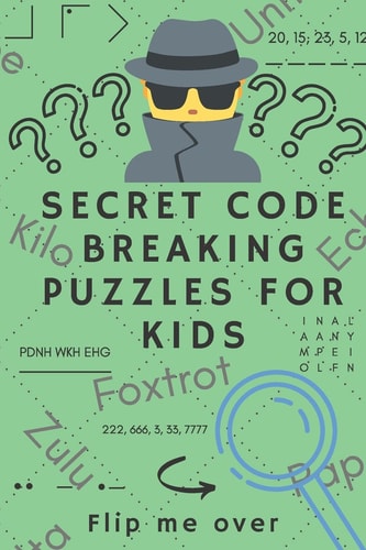 Secret Code Breaking Puzzles for Kids Create and Crack 25 Codes and Cryptograms for Children Aged 6 to 10. Great As a Gift for Junior Spies