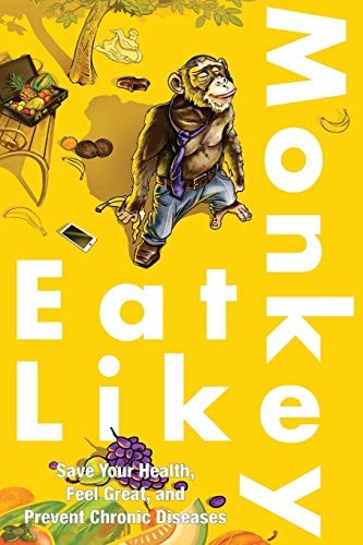 Eat Like A Monkey! Save Your Health, Feel Great, and Prevent Chronic Diseases