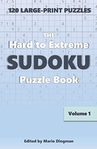 The Hard to Extreme Sudoku Puzzle Book 120 Large-Print Puzzles Volume 1
