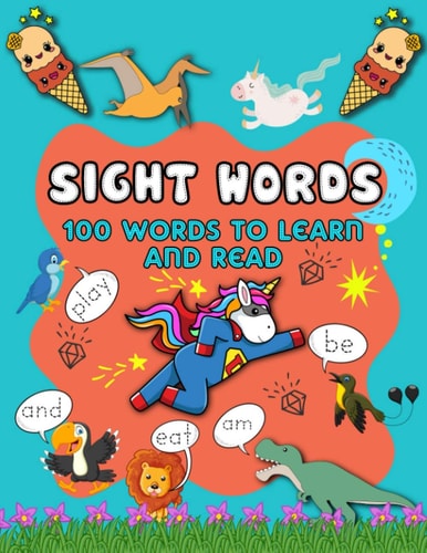 My First 100 Sight Words Workbook Your Kid's Guide to Learn to Write and Read Sight Words - 100 Words Kids Need to Read by 1st Grade - for Kids Ages 4 To 6