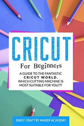 Cricut for Beginners A Guide to the Fantastic Cricut World. Which Cutting Machine Is Most Suitable For You?