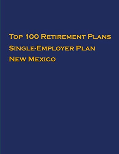 Top 100 US Retirement Plans - Single-Employer Pension Plans - New Mexico Employee Benefit Plans