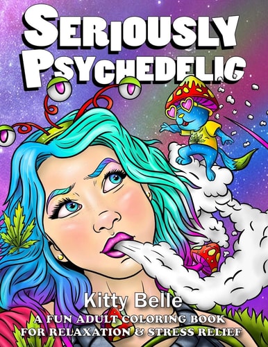 Seriously Psychedelic A Fun Adult Coloring Book For Relaxation & Stress Relief