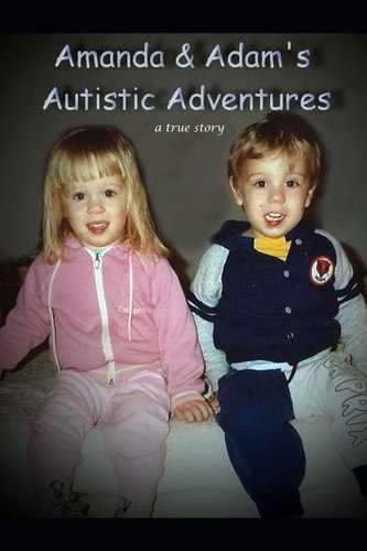 Amanda and Adam's Autistic Adventures ~ a True Story ~