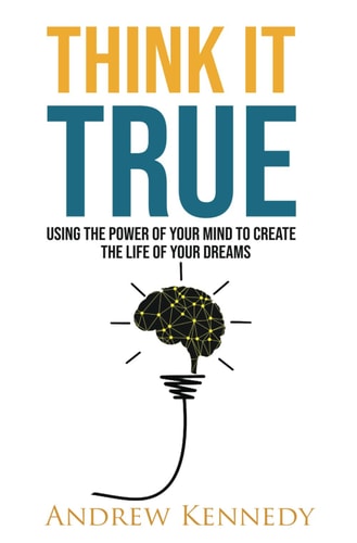 Think It True Using the Law of Attraction to Live the Life of Your Dreams