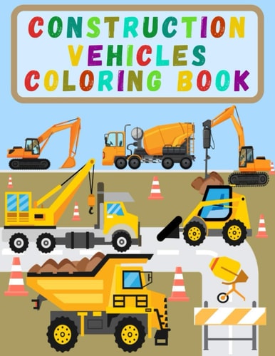 Construction Vehicles Coloring Book Activity Book For Kids with Diggers, Dumpers, Cranes, Trucks and Many More