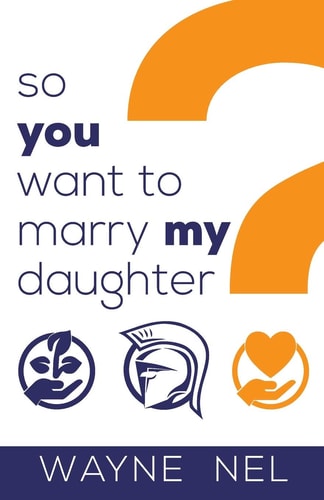 So You Want to Marry My Daughter A Handbook for Brave Men