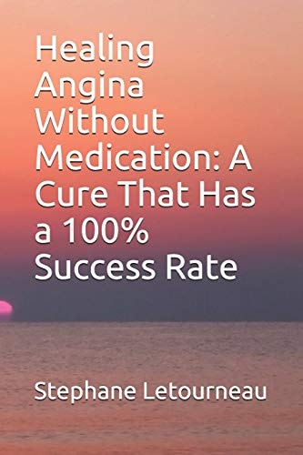 Healing Angina Without Medication A Cure That Has a 100% Success Rate