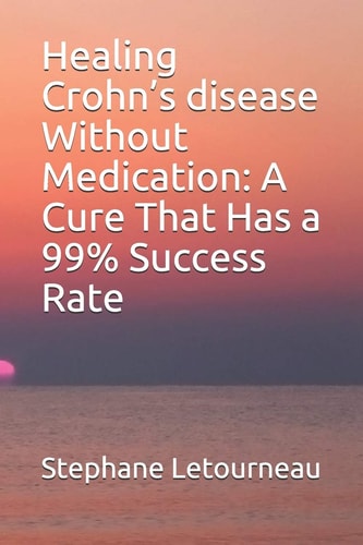 Healing Crohn's Disease Without Medication A Cure That Has a 99% Success Rate