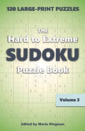 The Hard to Extreme Sudoku Puzzle Book 120 Large-Print Puzzles Volume 3