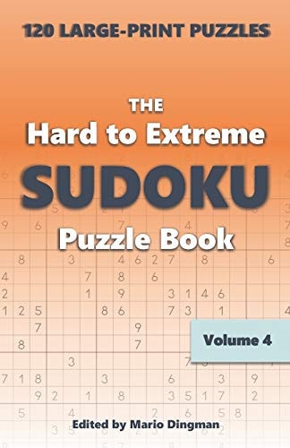 The Hard to Extreme Sudoku Puzzle Book 120 Large-Print Puzzles Volume 4
