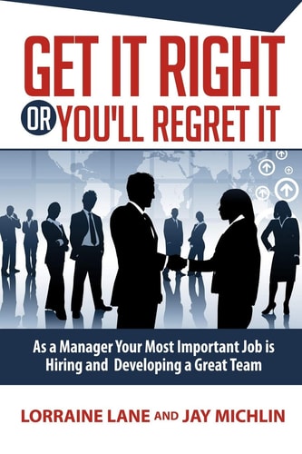 Get It Right Or You'll Regret It A Manager's Most Important Job Is Hiring And Developing A Great Team