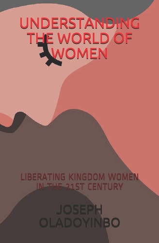 Understanding the World of Women Liberating Kingdom Women in the 21st Century