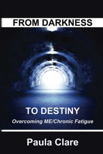 From Darkness to Destiny Overcoming ME/Chronic Fatigue
