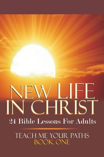 New Life in Christ 24 Bible Lessons for Adults