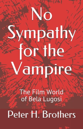 No Sympathy for the Vampire The Film World of Bela Lugosi
