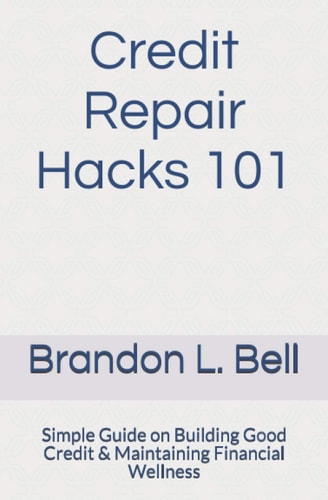 Credit Repair Hacks 101 Simple Guide on Building Good Credit and Maintaining Financial Wellness