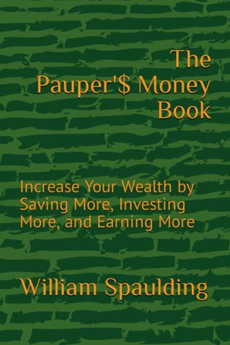 The Pauper'$ Money Book Increase Your Wealth by Saving More, Investing More, and Earning More