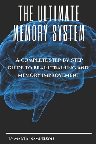 The Ultimate Memory System A Complete Step-by-step Guide to Brain Training and Memory Improvement