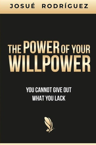 The Power of Your Willpower You Cannot Give Out what You Lack