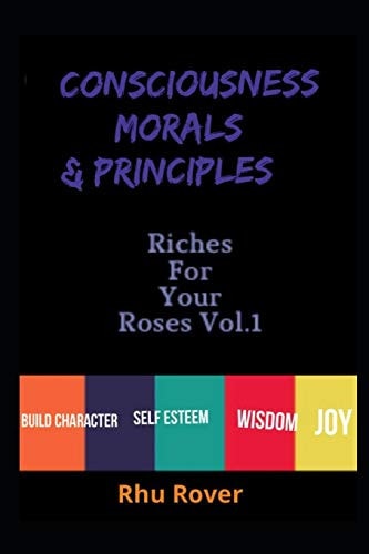 Riches for Your Roses Consciousness Morals & Principles