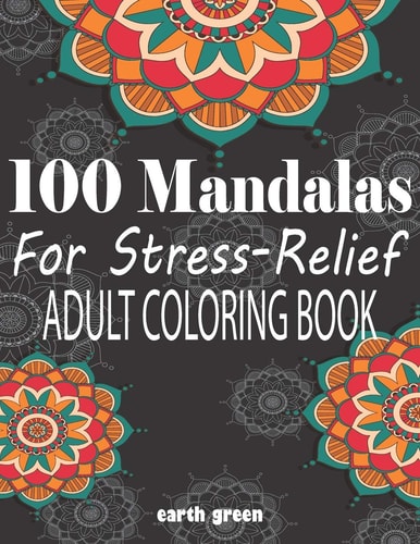 100 Mandalas For Stress-Relief Adult Coloring Book Beautiful Mandalas for Stress Relief and Relaxation By Earth Green