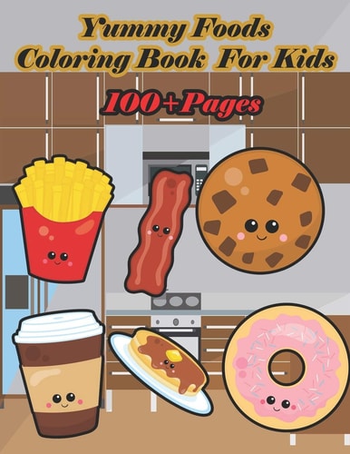 Yummy Foods Coloring Book for Kids A Food Book that Kids Love: Books for Kids Ages 4-8