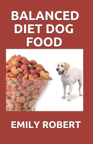 Balanced Diet Dog Food All You Need to Know about Dogs Balanced Diet Including Easy and Fresh Recipes
