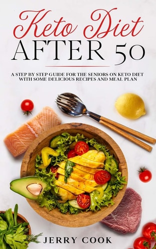 Keto Diet After 50 The Complete Guide to Ketogenic Diet with 50 Easy and Delicious Recipes Designed Specifically for Women and Men Over 50, Including 14-Day Meal Plan.